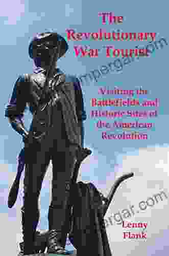 The Revolutionary War Tourist: Visiting The Battlefields And Historic Sites Of The American Revolution