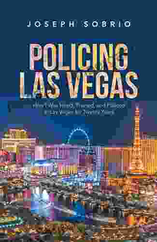 Policing Las Vegas: How I Was Hired Trained and Policed in Las Vegas for Twenty Years