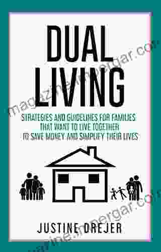 Dual Living: Strategies And Guidelines For Families That Want To Live Together To Save Money And Simplify Their Lives