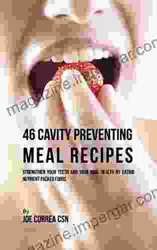 46 Cavity Preventing Meal Recipes: Strengthen Your Teeth And Your Oral Health By Eating Nutrient Packed Foods