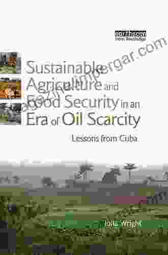 Sustainable Agriculture And Food Security In An Era Of Oil Scarcity: Lessons From Cuba