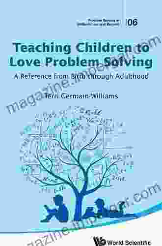 Teaching Children To Love Problem Solving: A Reference From Birth Through Adulthood (Problem Solving In Mathematics And Beyond 6)