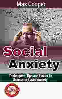 Social Anxiety: Techniques Tips And Hacks To Overcome Social Anxiety (social Anxiety Disorder Social Anxiety Workbook Social Anxiety And Shyness Relief Social Anxiety Anxiety Overcome Fear)