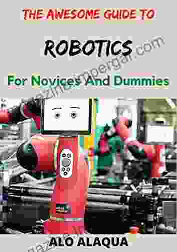 The Awesome Guide To Robotics For Novices And Dummies