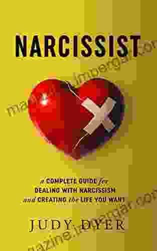 Narcissist: A Complete Guide for Dealing with Narcissism and Creating the Life You Want