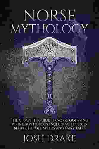 Norse Mythology: The Complete Guide To Norse Gods And Viking Mythology Including Legends Beliefs Heroes Myths And Fairy Tales (Mythology 1)