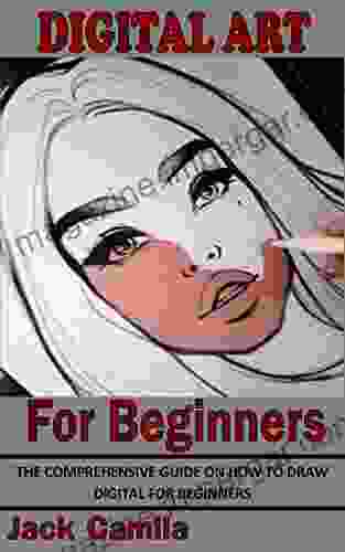 DIGITAL ART FOR BEGINNERS: The Comprehensive Guide On How To Draw Digital For Beginners