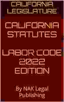 CALIFORNIA STATUTES LABOR CODE 2024 EDITION: By NAK Legal Publishing