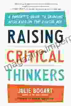 Raising Critical Thinkers: A Parent S Guide To Growing Wise Kids In The Digital Age