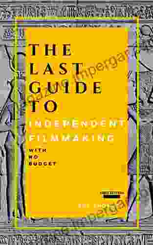 The Last Guide To Independent Filmmaking: With No Budget: First Edition