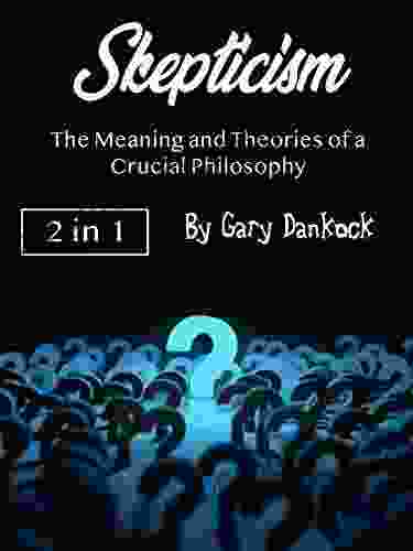 Skepticism: The Meaning And Theories Of A Crucial Philosophy