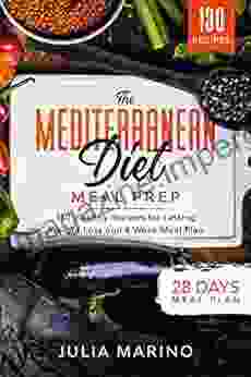 The Mediterranean Diet Meal Prep: 130 Healthy Recipes For Lasting Weight Loss And 4 Week Meal Plan