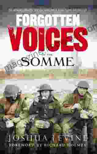 Forgotten Voices Of The Somme: The Most Devastating Battle Of The Great War In The Words Of Those Who Survived