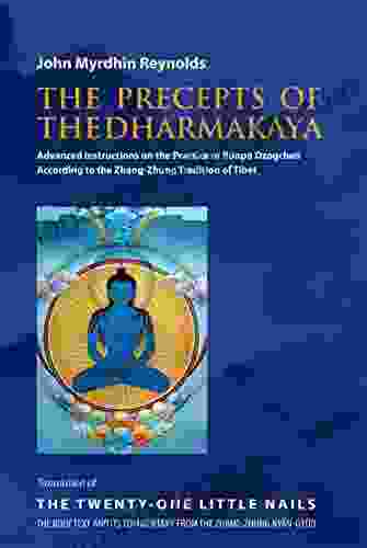 The Precepts Of The Dharmakaya: Advanced Instructions On The Practice Of Bonpo Dzogchen According To The Zhang Zhung Tradition Of Tibet