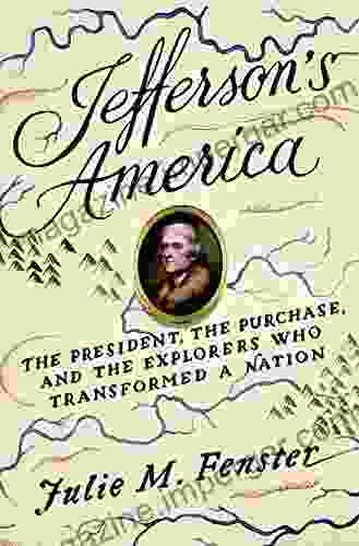 Jefferson s America: The President the Purchase and the Explorers Who Transformed a Nation