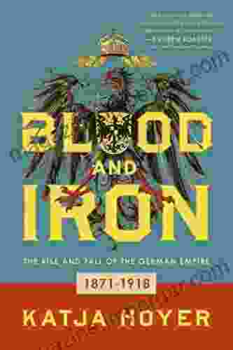 Blood And Iron: The Rise And Fall Of The German Empire