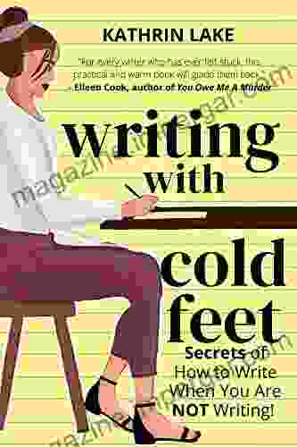 Writing With Cold Feet: The Secrets Of How To Write When You Are NOT Writing (Writer S Block)