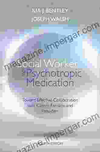 The Social Worker And Psychotropic Medication: Toward Effective Collaboration With Clients Families And Providers (SAB 140 Pharmacology)