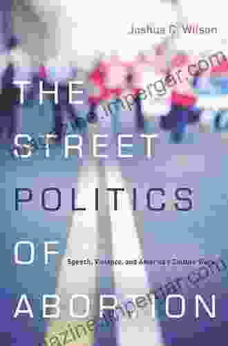 The Street Politics Of Abortion: Speech Violence And America S Culture Wars (The Cultural Lives Of Law)