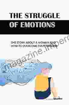 The Struggle Of Emotions: The Story About A Woman And How To Overcome Frustrations