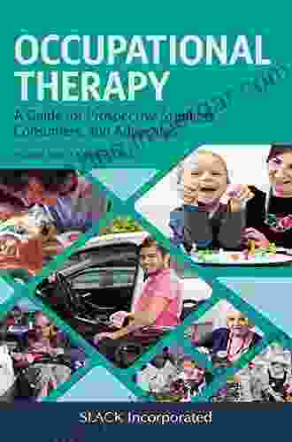 Occupational Therapy: A Guide For Prospective Students Consumers And Advocates (A Guide For Prospective Students Consumers And Advocates)