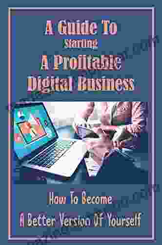 A Guide To Starting A Profitable Digital Business: How To Become A Better Version Of Yourself: Growth Of Digital Economy