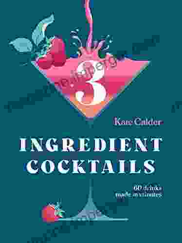 Three Ingredient Cocktails: 60 Drinks Made In Minutes