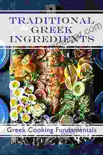 Traditional Greek Ingredients: Greek Cooking Fundamentals: Modern Greek Recipes