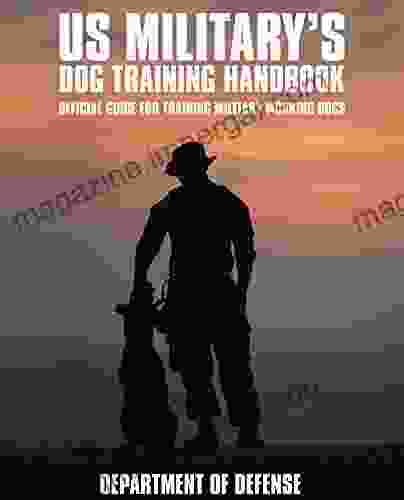 U S Military S Dog Training Handbook: Official Guide For Training Military Working Dogs