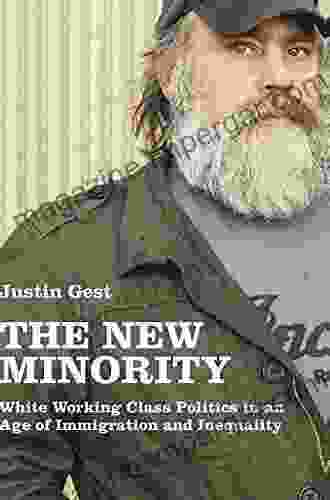 The New Minority: White Working Class Politics In An Age Of Immigration And Inequality