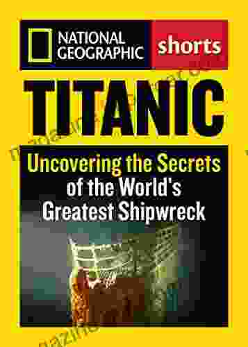 Titanic: Uncovering the Secrets of the World s Greatest Shipwreck (Shorts)