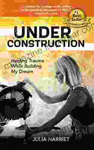 Under Construction: Healing Trauma While Building My Dream