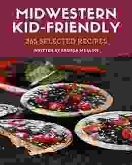 365 Selected Midwestern Kid Friendly Recipes: The Best Midwestern Kid Friendly Cookbook On Earth