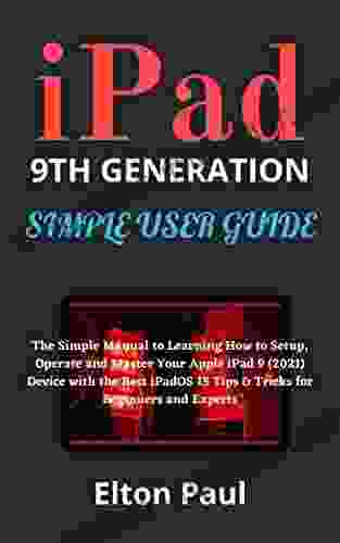 IPad 9TH GENERATION SIMPLE USER GUIDE: The Simple Manual To Learning How To Setup Operate And Master Your Apple IPad 9 (2024) Device With The Best IPadOS 15 Tips Tricks For Beginners And Experts