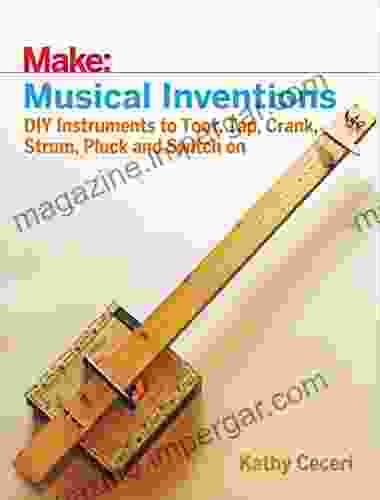 Musical Inventions: DIY Instruments To Toot Tap Crank Strum Pluck And Switch On (Make)