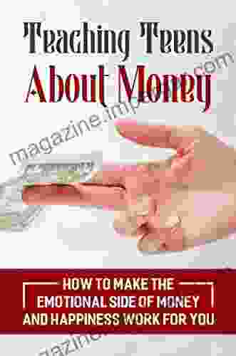 Teaching Teens About Money: How To Make The Emotional Side Of Money And Happiness Work For You