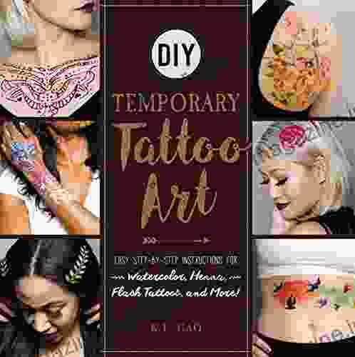 DIY Temporary Tattoo Art: Easy Step By Step Instructions For Watercolor Henna Flash Tattoos And More