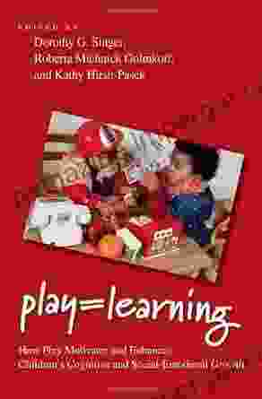 Play = Learning: How Play Motivates And Enhances Children S Cognitive And Social Emotional Growth