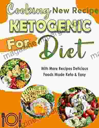 Cooking New Recipe For Ketogenic Diet: With More Recipes Delicious Foods Made Keto Easy