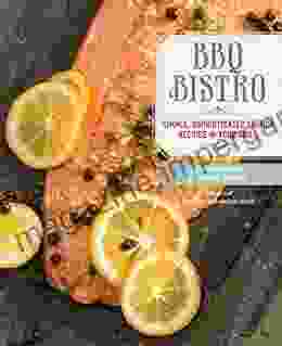 BBQ Bistro: Simple Sophisticated French Recipes For Your Grill