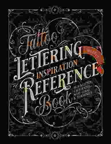 Tattoo Lettering Inspiration Reference Book: The Essential Guide to Blackletter Script West Coast and Calligraphy Lettering Alphabets + Filigree and Flourishes for Tattoo and Hand Lettering Artists