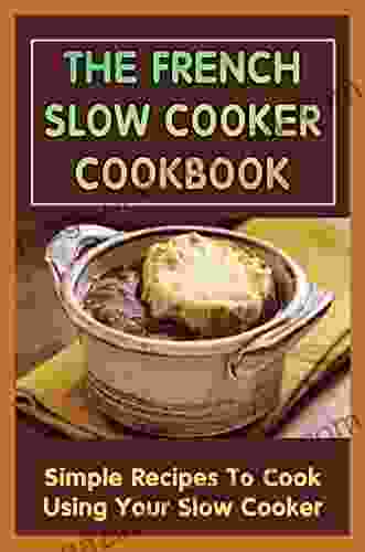 The French Slow Cooker Cookbook: Simple Recipes To Cook Using Your Slow Cooker