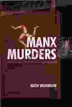 Manx Murders: 150 Years Of Island Madness Mayhem And Manslaughter