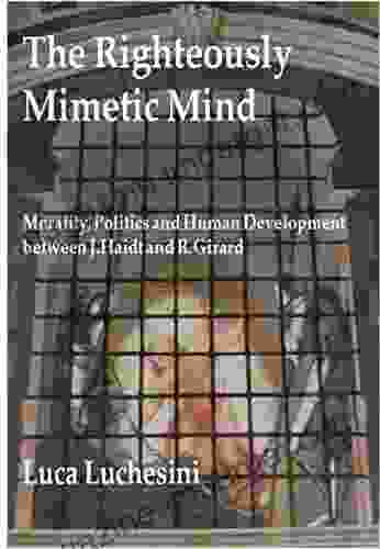 The Righteously Mimetic Mind: Morality Politics And Human Development Between J Haidt And R Girard