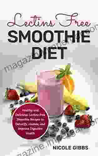 Lectins Free Smoothie Diet: Healthy And Delicious Lectins Free Smoothie Recipes To Detoxify Cleanse And Improve Digestive Health