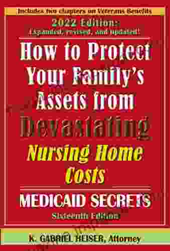 How To Protect Your Family S Assets From Devastating Nursing Home Costs: Medicaid Secrets (16th Ed )