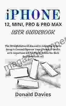 IPHONE 12 MINI PRO PRO MAX USER GUIDEBOOK: The Straightforward Manual To Knowing How To Setup Control/Operate Your IPhone 12 Device With Important 14 Tips Tricks For Both Beginners And All