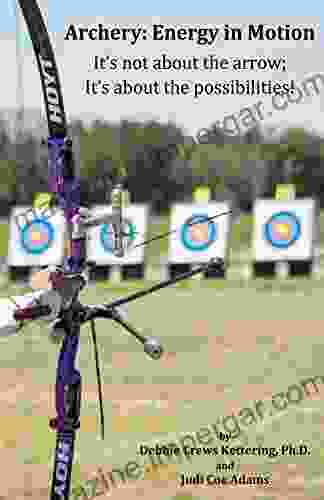 Archery:Energy in Motion: It s not about the arrow It s about the possibilities