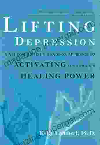 Lifting Depression: A Neuroscientist S Hands On Approach To Activating Your Brain S Healing Power