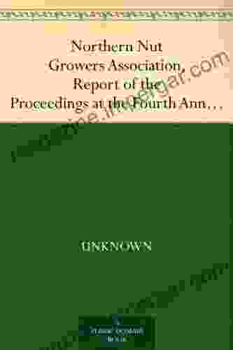 Northern Nut Growers Association Report Of The Proceedings At The Fourth Annual Meeting Washington D C November 18 And 19 1913